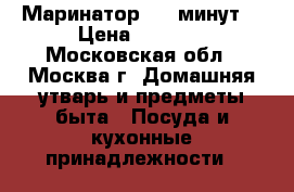 Маринатор  «9 минут» › Цена ­ 1 450 - Московская обл., Москва г. Домашняя утварь и предметы быта » Посуда и кухонные принадлежности   